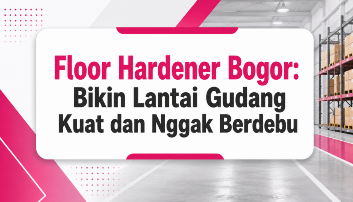 Floor Hardener Bogor: Bikin Lantai Gudang Kuat dan Nggak Berdebu