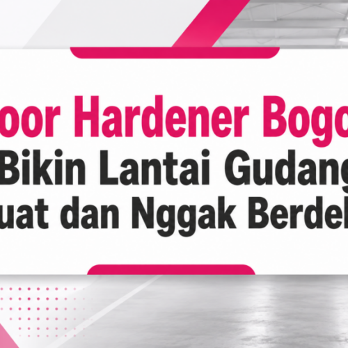 Floor Hardener Bogor: Bikin Lantai Gudang Kuat dan Nggak Berdebu