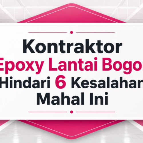 Kontraktor Epoxy Lantai Bogor Hindari 6 Kesalahan Mahal Ini